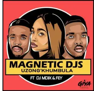 MagneticDjs - Uzong’khumbula Ft. Dj Mdix & Fey